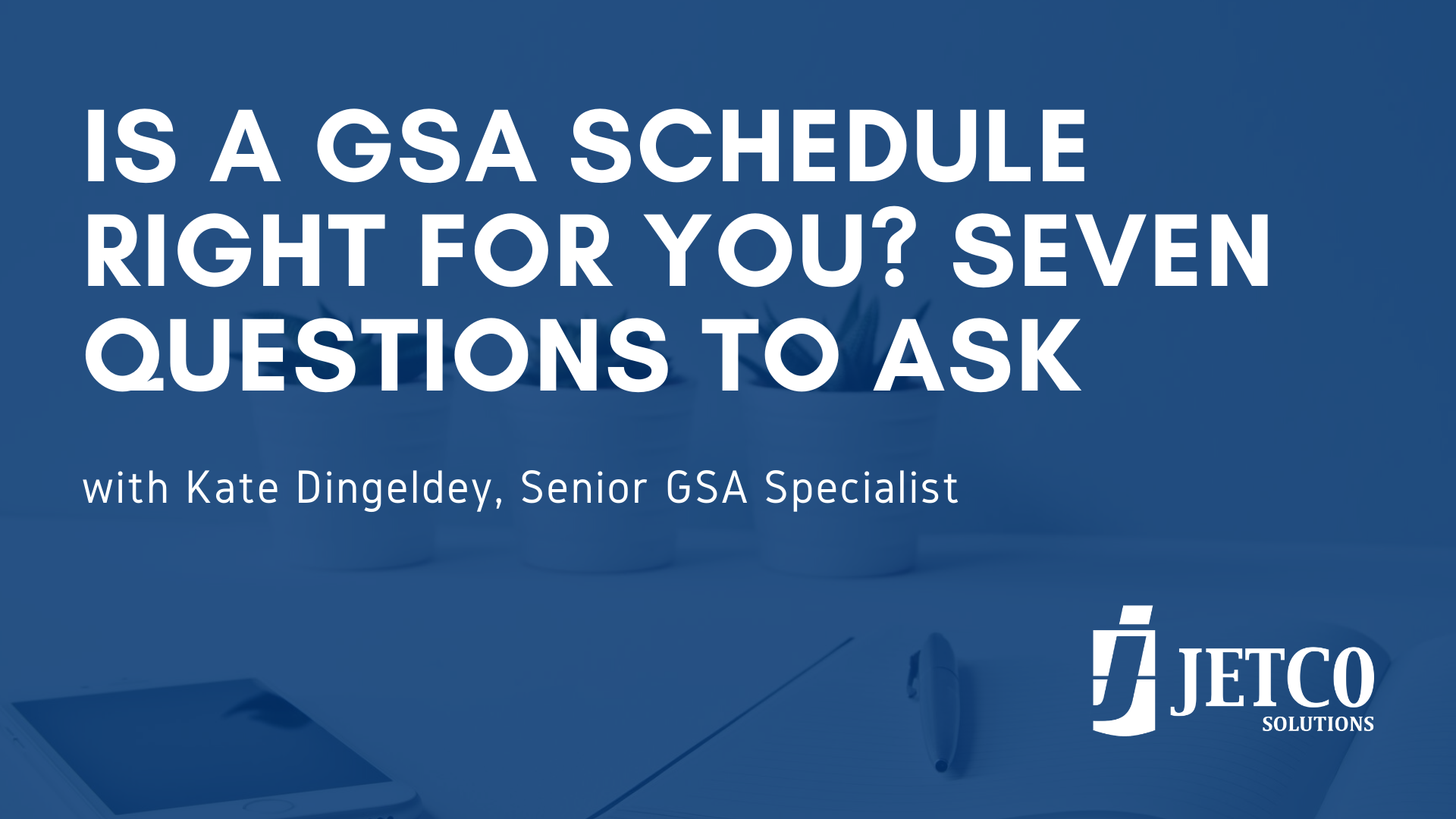 GSA Schedule Is a GSA Schedule Right for You? Seven Questions to Ask